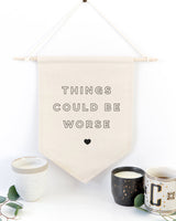 Things Could Be Worse Hanging Wall Banner from The Cotton & Canvas Co.