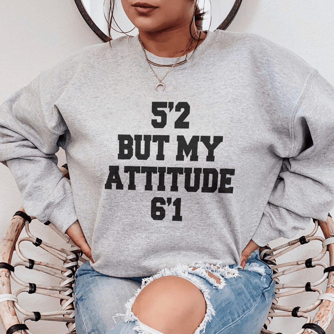 Sweatshirt - 5'2 But My Attitude 6'1 From Peachy Sunday