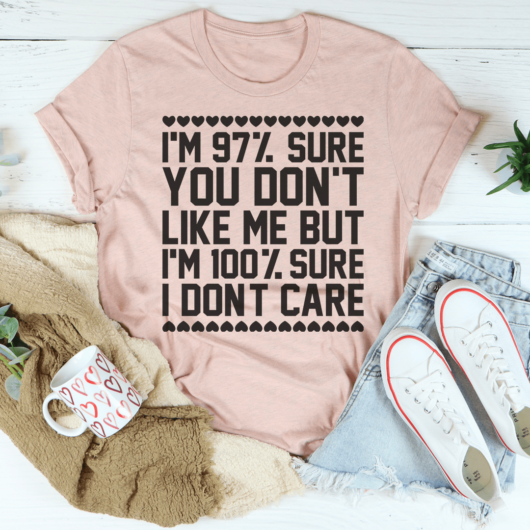 T-shirt 97% Sure You Don't Like Me But 100% Sure I Don't Care From Peachy Sunday