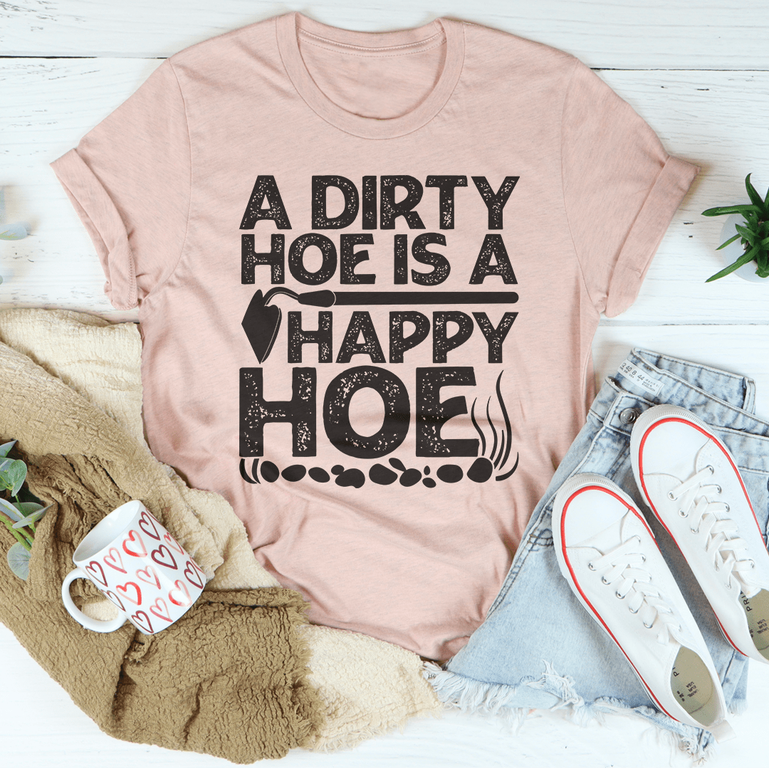 A Dirty Hoe Is A Happy Hoe Tee From Peachy Sunday