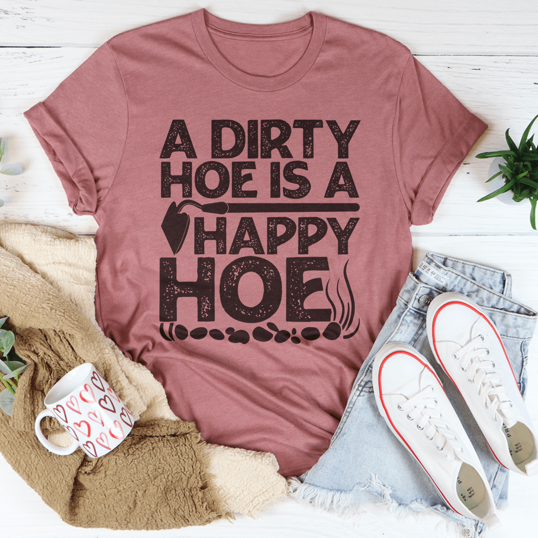 A Dirty Hoe Is A Happy Hoe Tee From Peachy Sunday