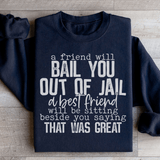 A Friend Will Bail You Out Of Jail Sweatshirt From Peachy Sunday