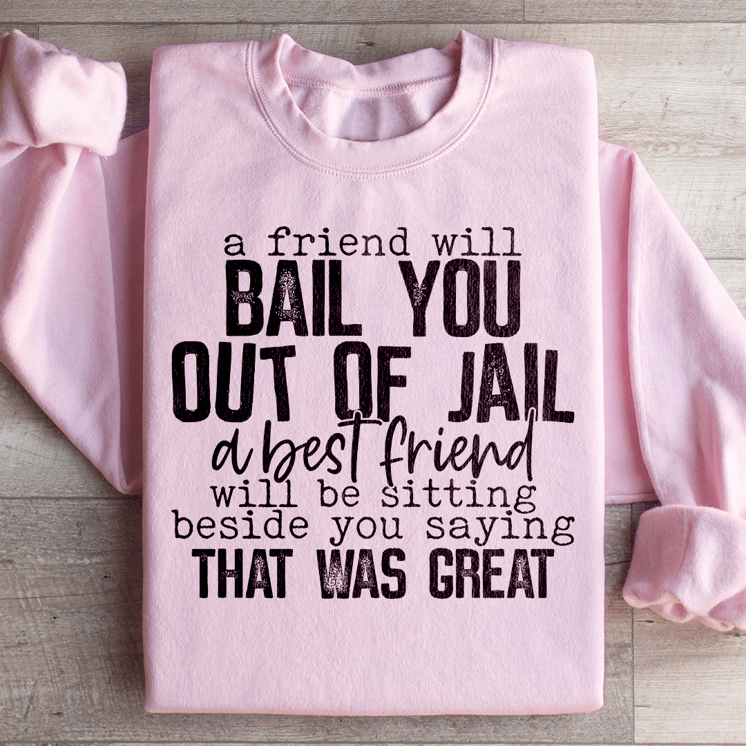 A Friend Will Bail You Out Of Jail Sweatshirt From Peachy Sunday