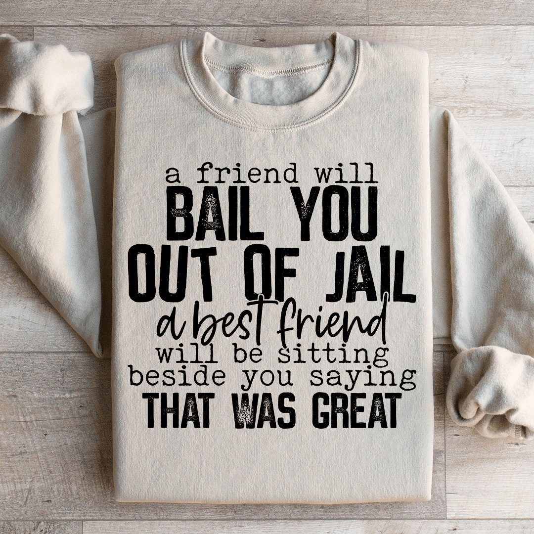 A Friend Will Bail You Out Of Jail Sweatshirt From Peachy Sunday