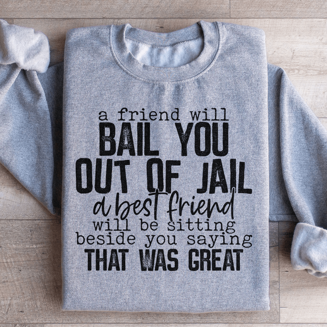A Friend Will Bail You Out Of Jail Sweatshirt From Peachy Sunday