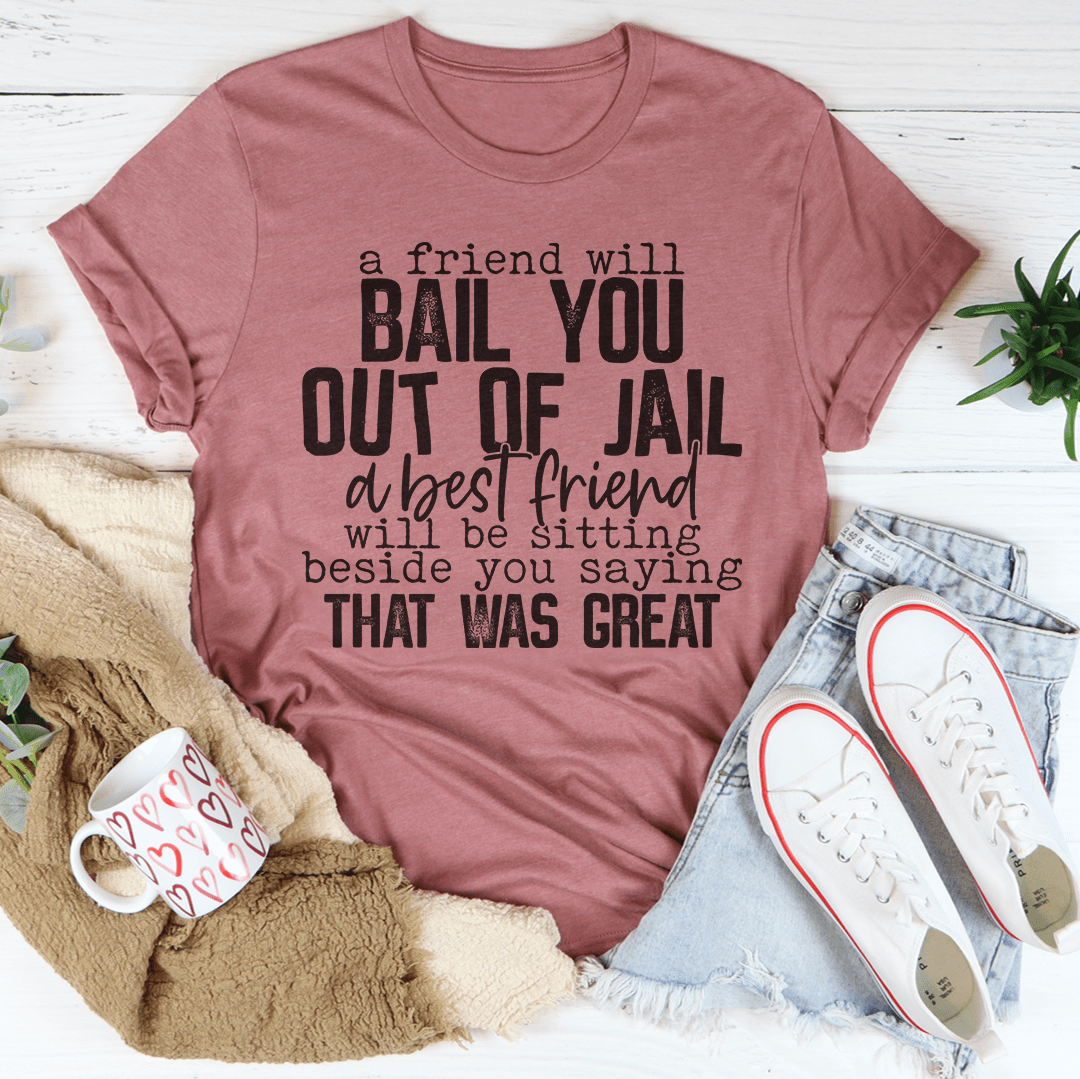 A Friend Will Bail You Out Of Jail Tee From Peachy Sunday
