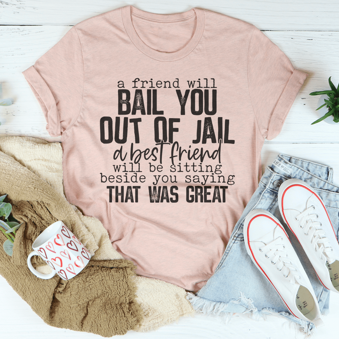 A Friend Will Bail You Out Of Jail Tee From Peachy Sunday
