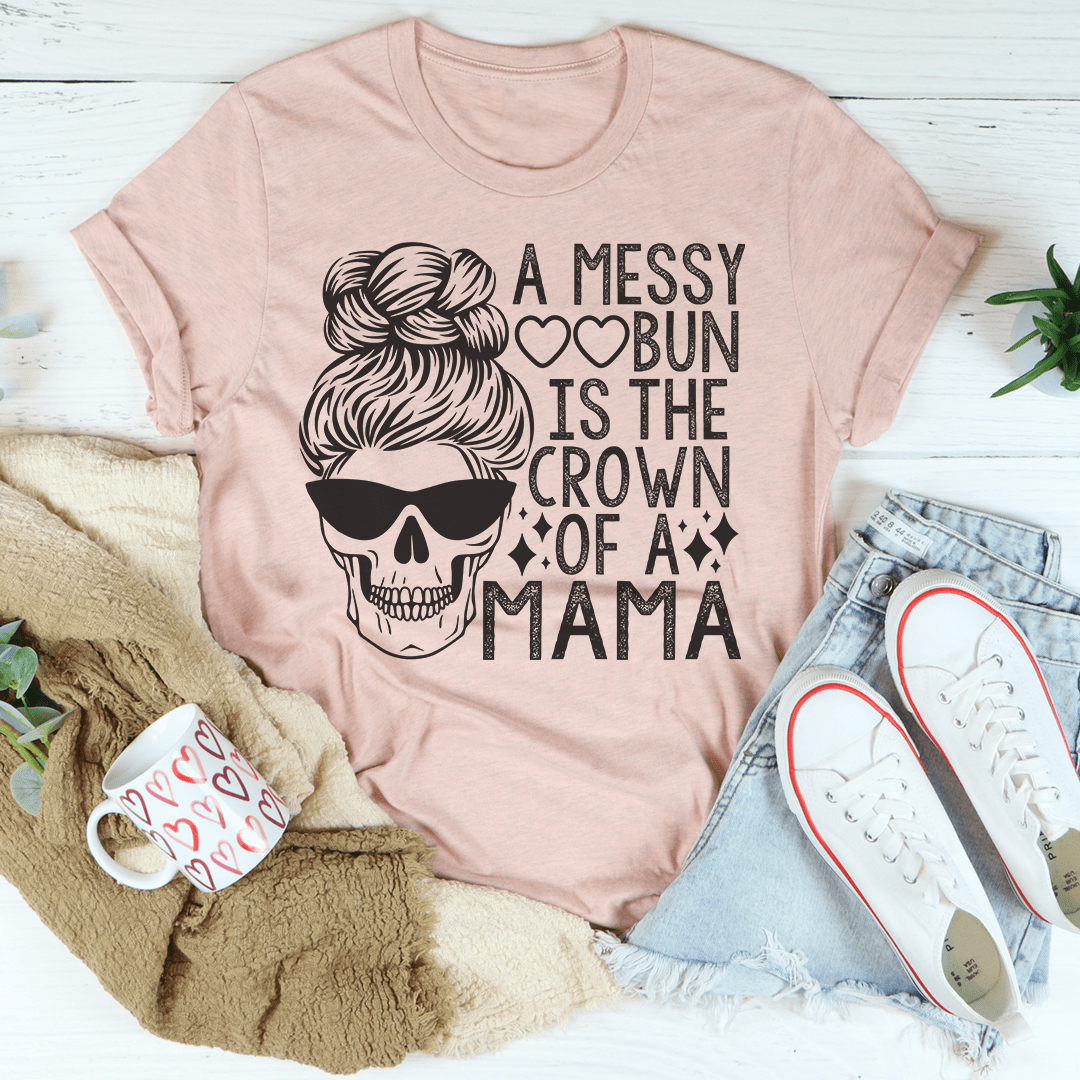 A Messy Bun Is The Crown Of A Mama Tee From Peachy Sunday
