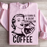 A Yawn Is A Silent Scream For Coffee Sweatshirt from Peachy Sunday