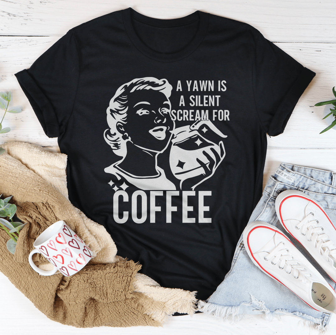 A Yawn Is A Silent Scream For Coffee Tee From Peachy Sunday