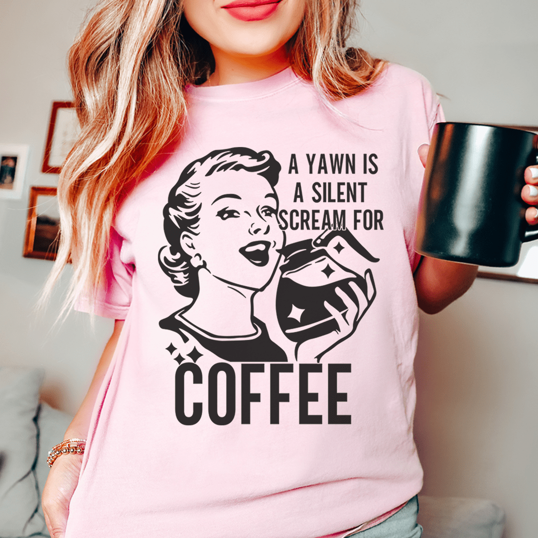 A Yawn Is A Silent Scream For Coffee Tee From Peachy Sunday