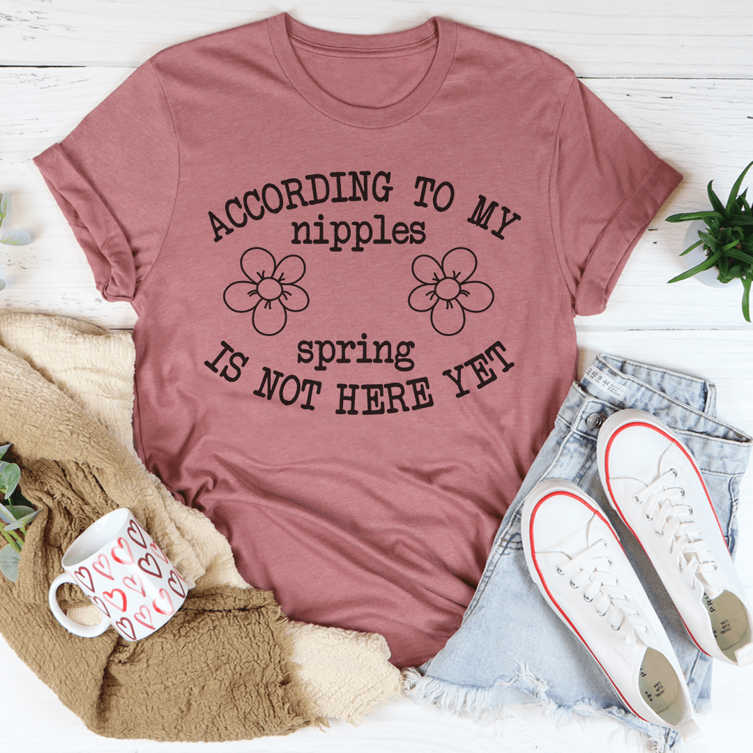 According To My Nipples Spring Is Not Here Yet Tee From Peachy Sunday