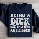 Acting Like A Dick Won't Make Yours Any Bigge Sweatshirt from Peachy Sunday