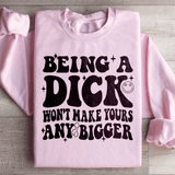 Acting Like A Dick Won't Make Yours Any Bigge Sweatshirt from Peachy Sunday