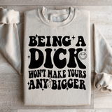 Acting Like A Dick Won't Make Yours Any Bigge Sweatshirt from Peachy Sunday