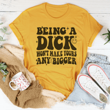 Acting Like A Dick Won't Make Yours Any Bigger Tee From Peachy Sunday