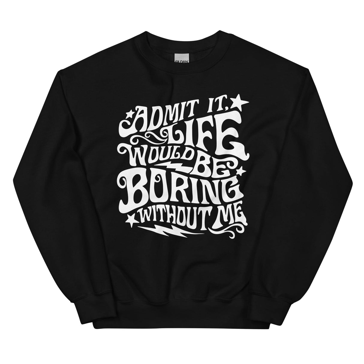 Admit It Life Would Be Boring Without Me Sweatshirt  From Peachy Sunday