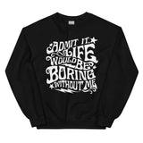 Admit It Life Would Be Boring Without Me Sweatshirt  From Peachy Sunday