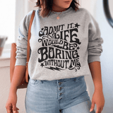 Admit It Life Would Be Boring Without Me Sweatshirt  From Peachy Sunday