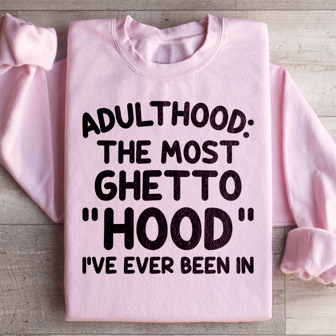 Adulthood Is The Most Ghetto Hood I've Ever Been In Sweatshirt from Peachy Sunday