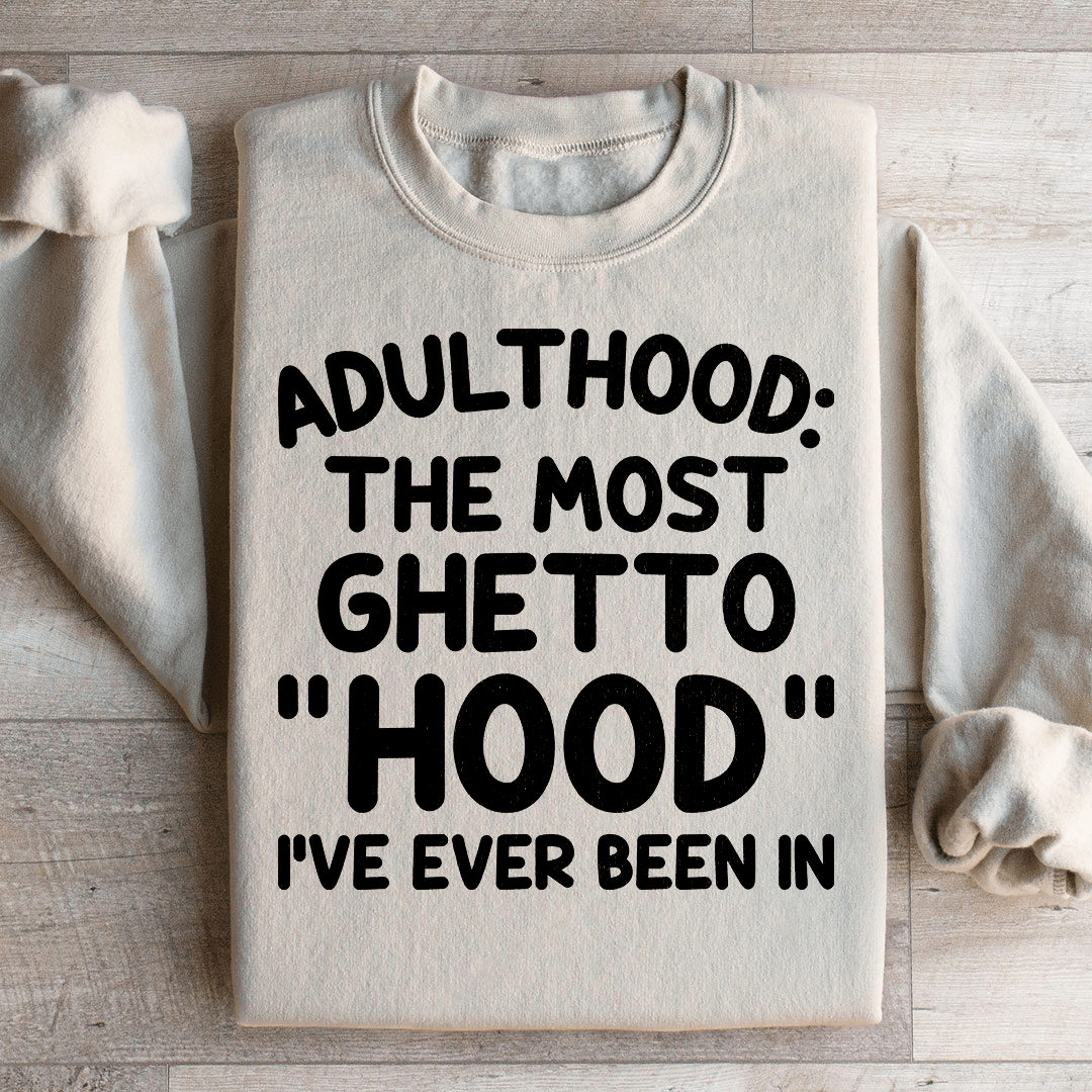 Adulthood Is The Most Ghetto Hood I've Ever Been In Sweatshirt from Peachy Sunday