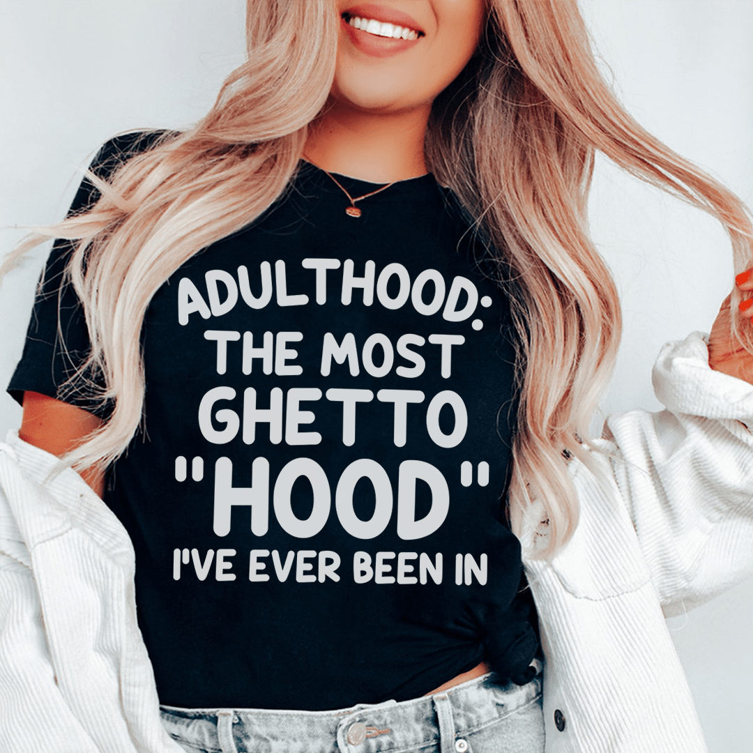 Adulthood Is The Most Ghetto Hood I've Ever Been In Tee From Peachy Sunday