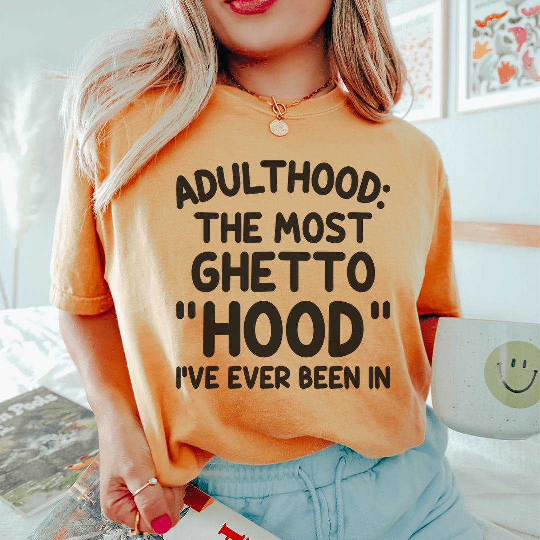 Adulthood Is The Most Ghetto Hood I've Ever Been In Tee From Peachy Sunday