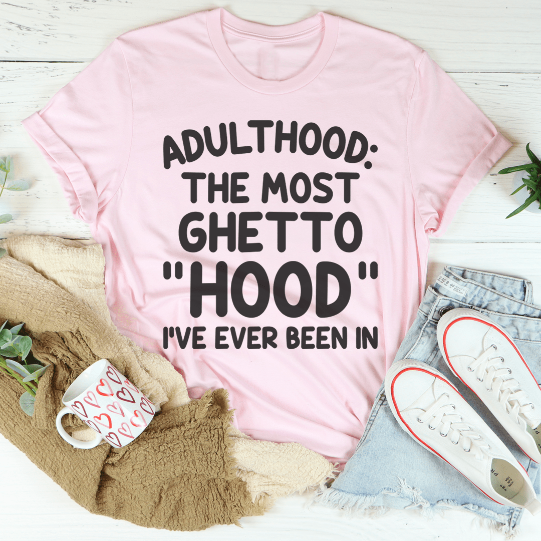 Adulthood Is The Most Ghetto Hood I've Ever Been In Tee From Peachy Sunday