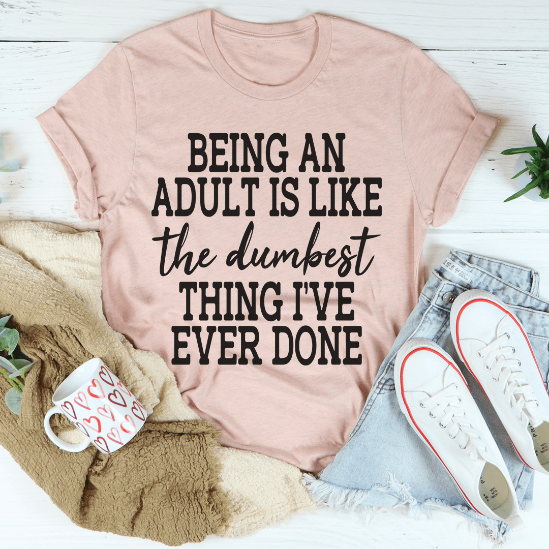 Adulting Is The Dumbest Thing I've Ever Done Tee From Peachy Sunday