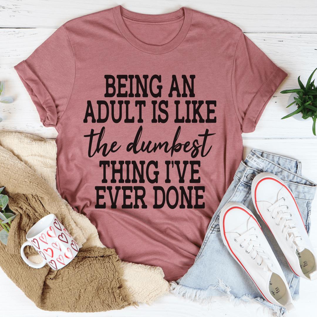 Adulting Is The Dumbest Thing I've Ever Done Tee From Peachy Sunday