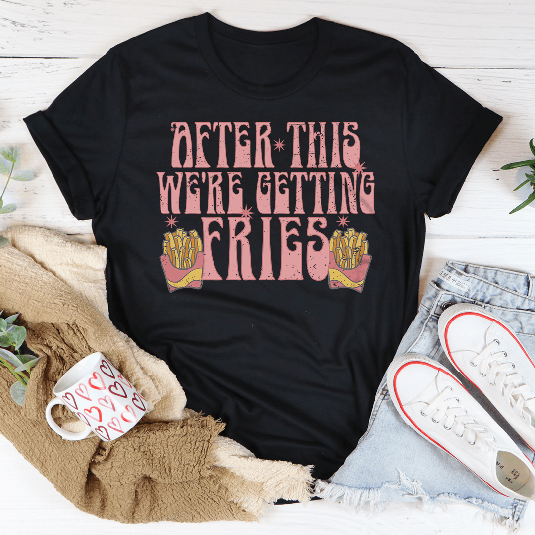 After This We're Getting Fries Tee From Peachy Sunday