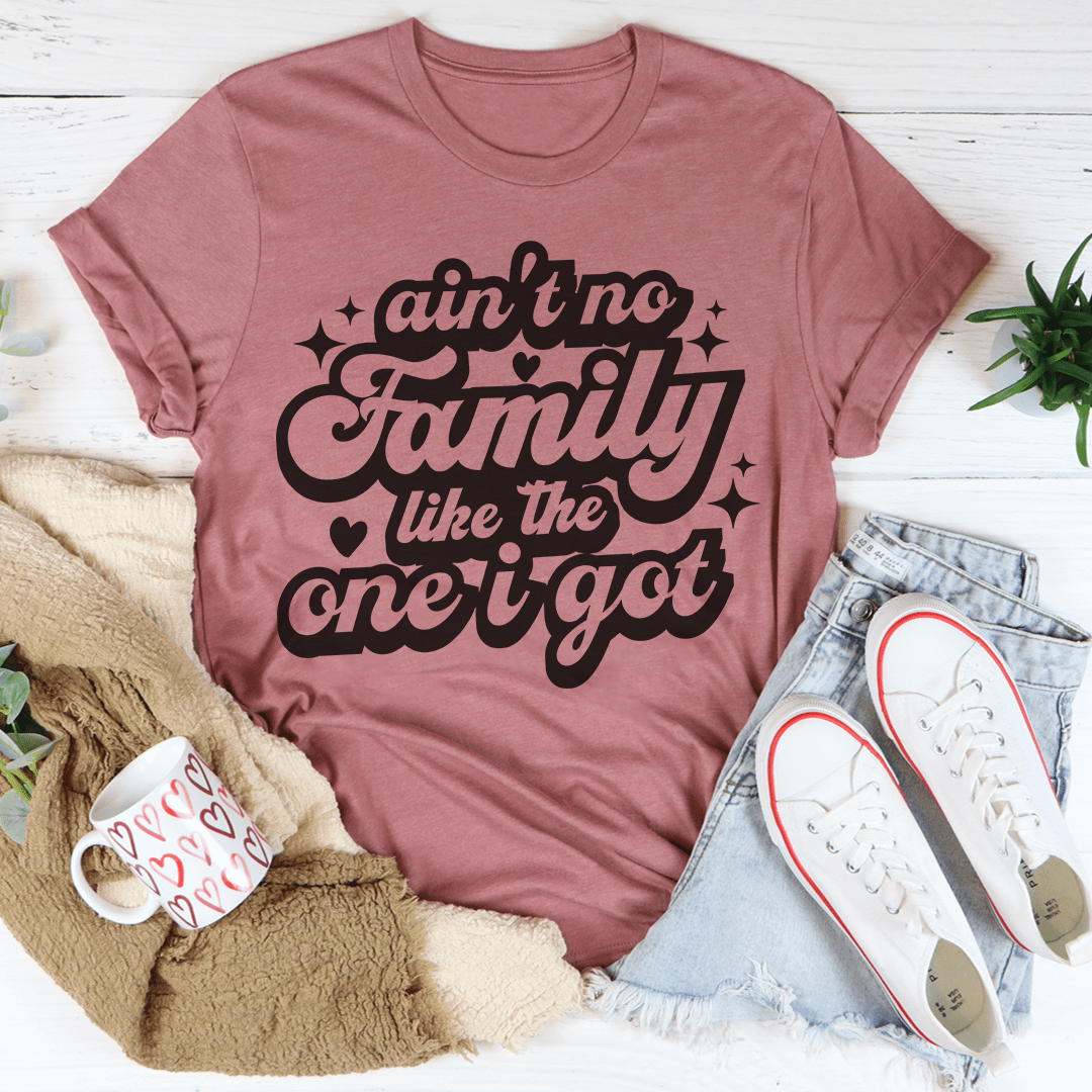 Ain't No Family Like The One I Got Tee From Peachy Sunday