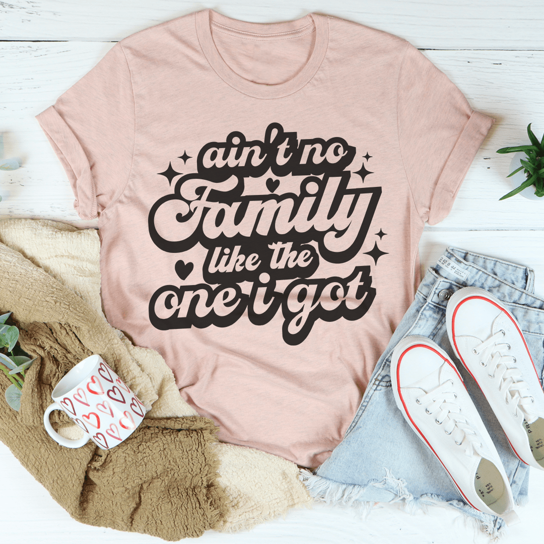 Ain't No Family Like The One I Got Tee From Peachy Sunday