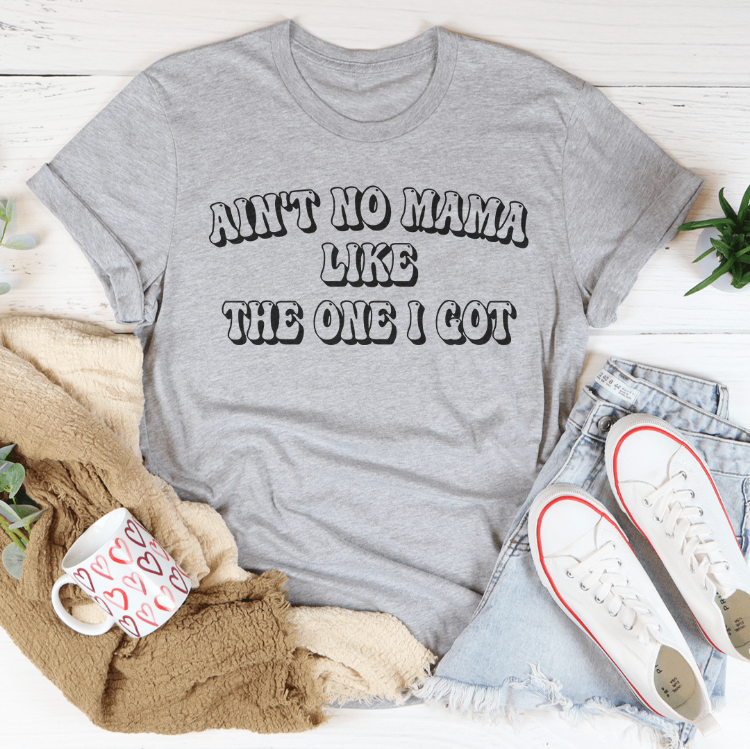 Ain't No Mama Like The One I Got Tee From Peachy Sunday