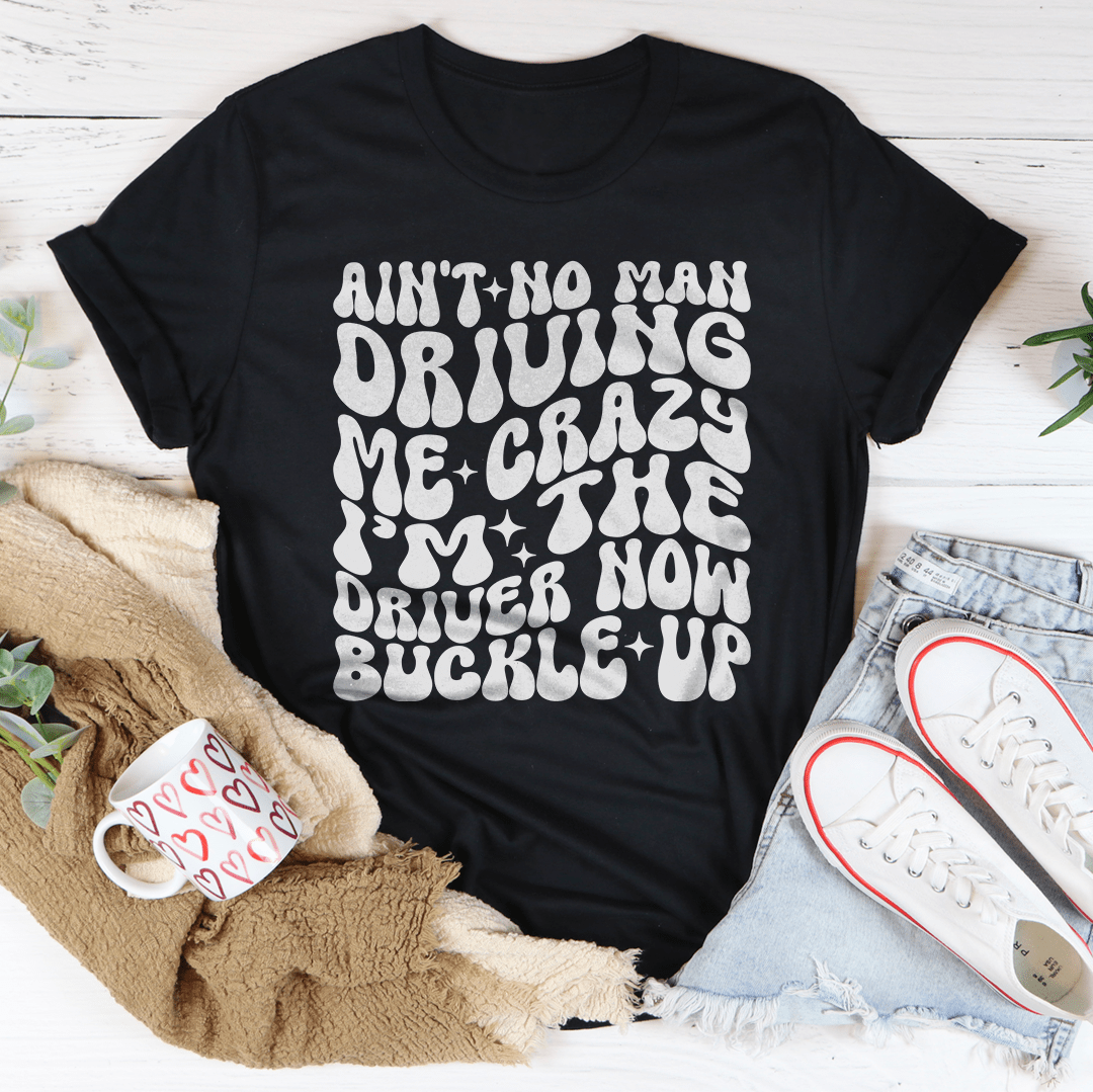 Ain't No Man Driving Me Crazy I’m The Driver Now Buckle Up Tee From Peachy Sunday