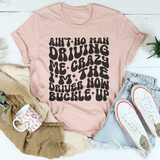 Ain't No Man Driving Me Crazy I’m The Driver Now Buckle Up Tee From Peachy Sunday