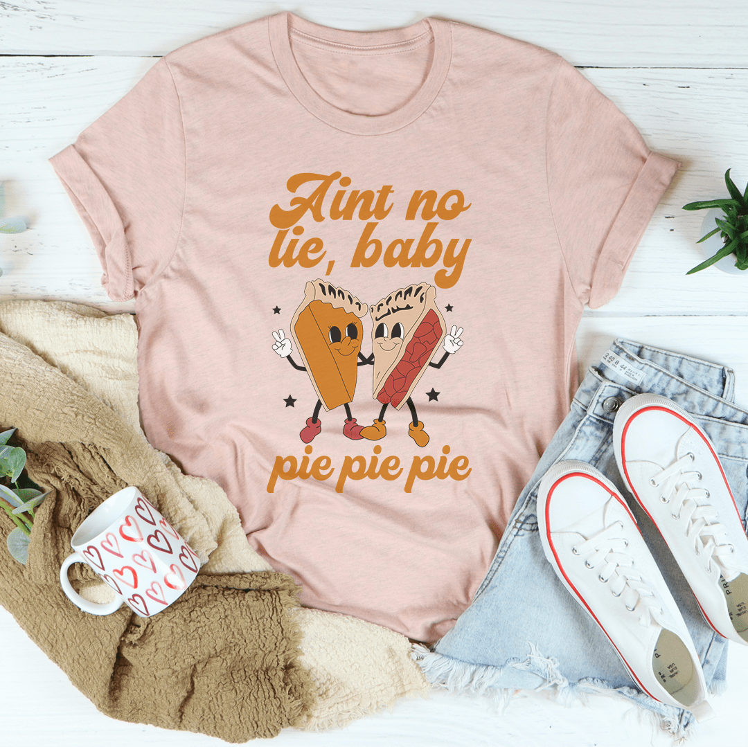 Aint No Lie Baby Pie Pie Pie Tee From Peachy Sunday