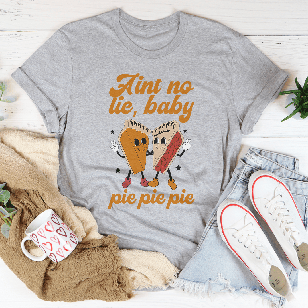 Aint No Lie Baby Pie Pie Pie Tee From Peachy Sunday