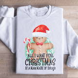 All I Want For Christmas Is A Man Made Of Dough Sweatshirt from Peachy Sunday