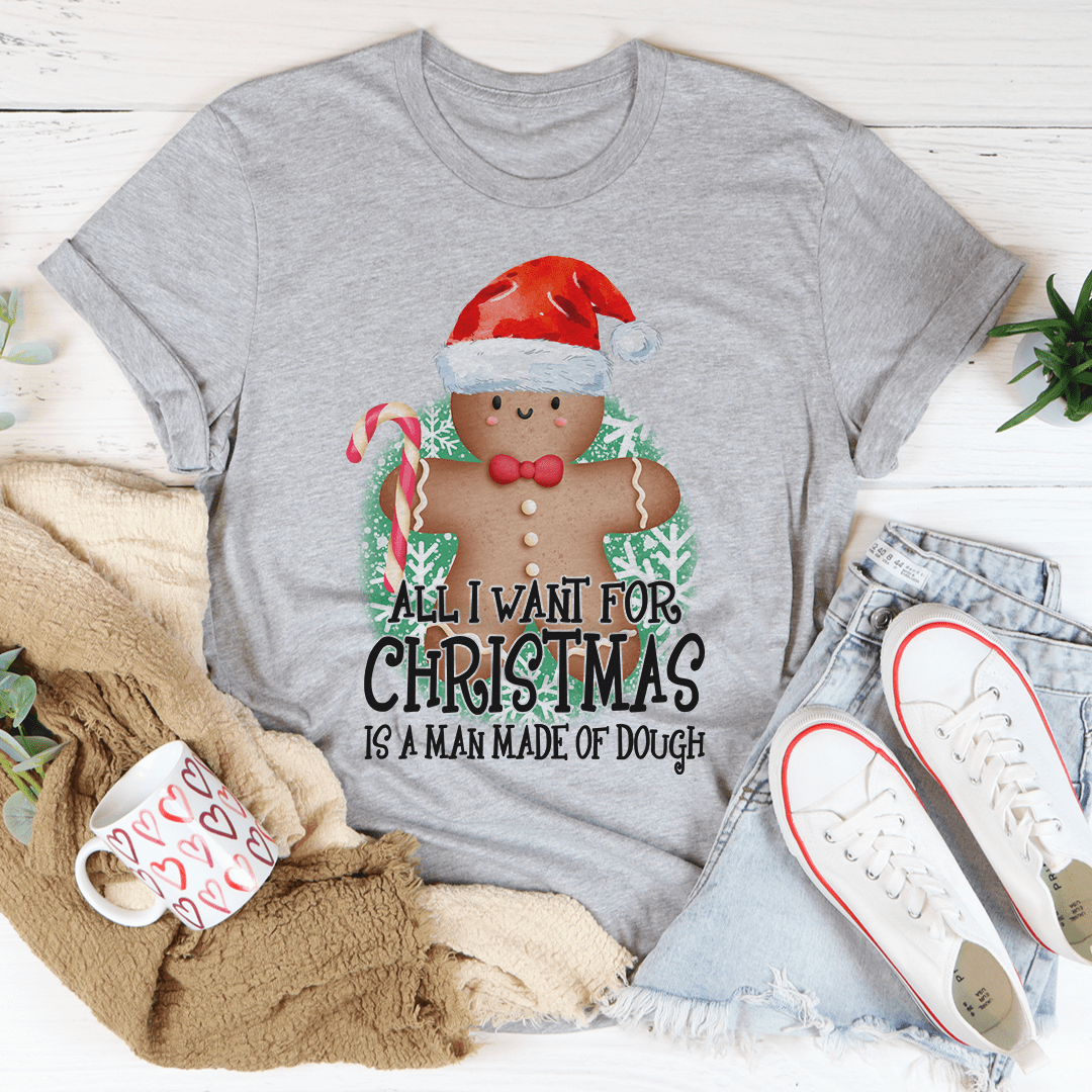All I Want For Christmas Is A Man Made Of Dough Tee from Peachy Sunday