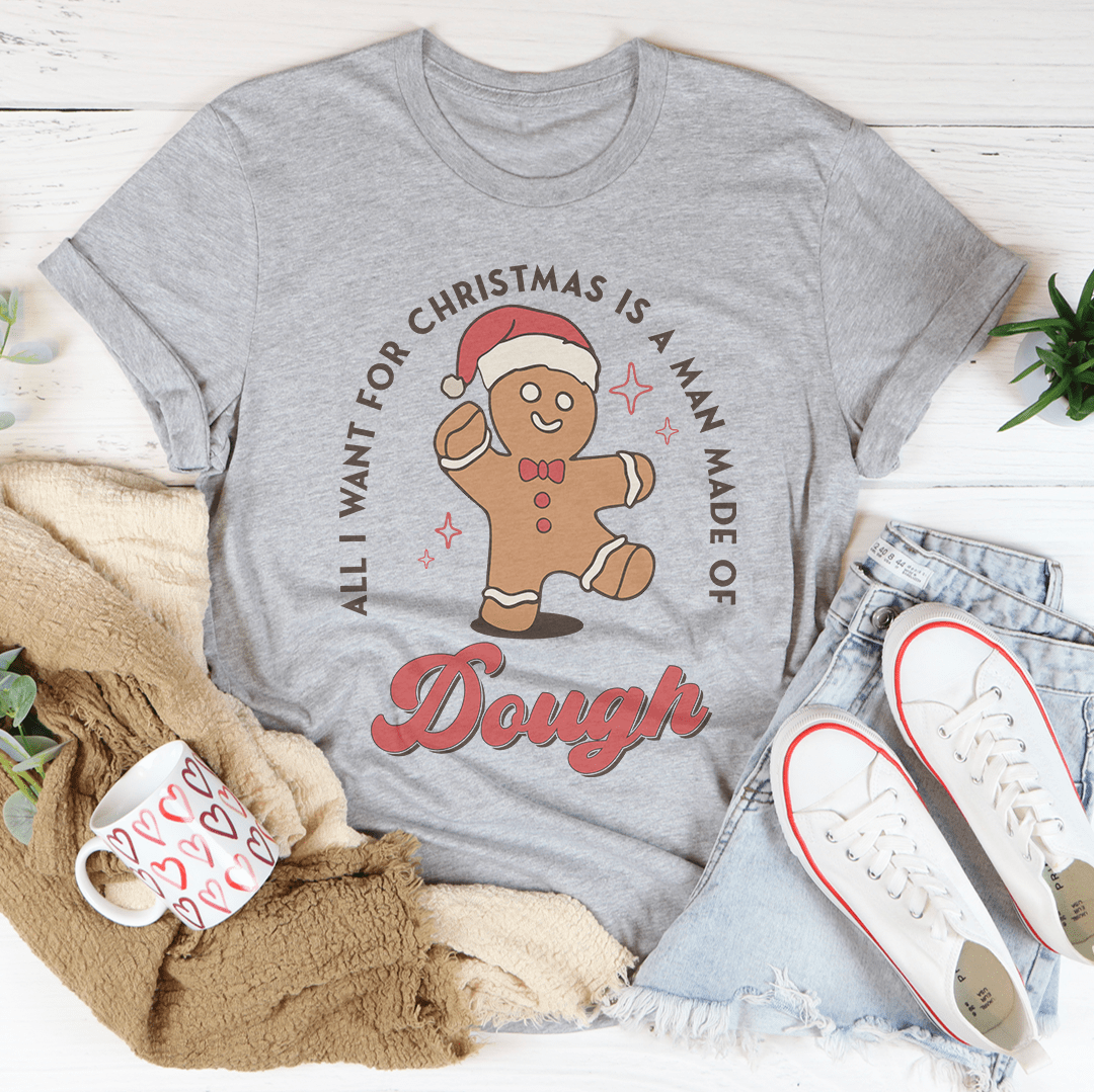 All I Want For Christmas Is A Man Made Of Dough Tee from Peachy Sunday