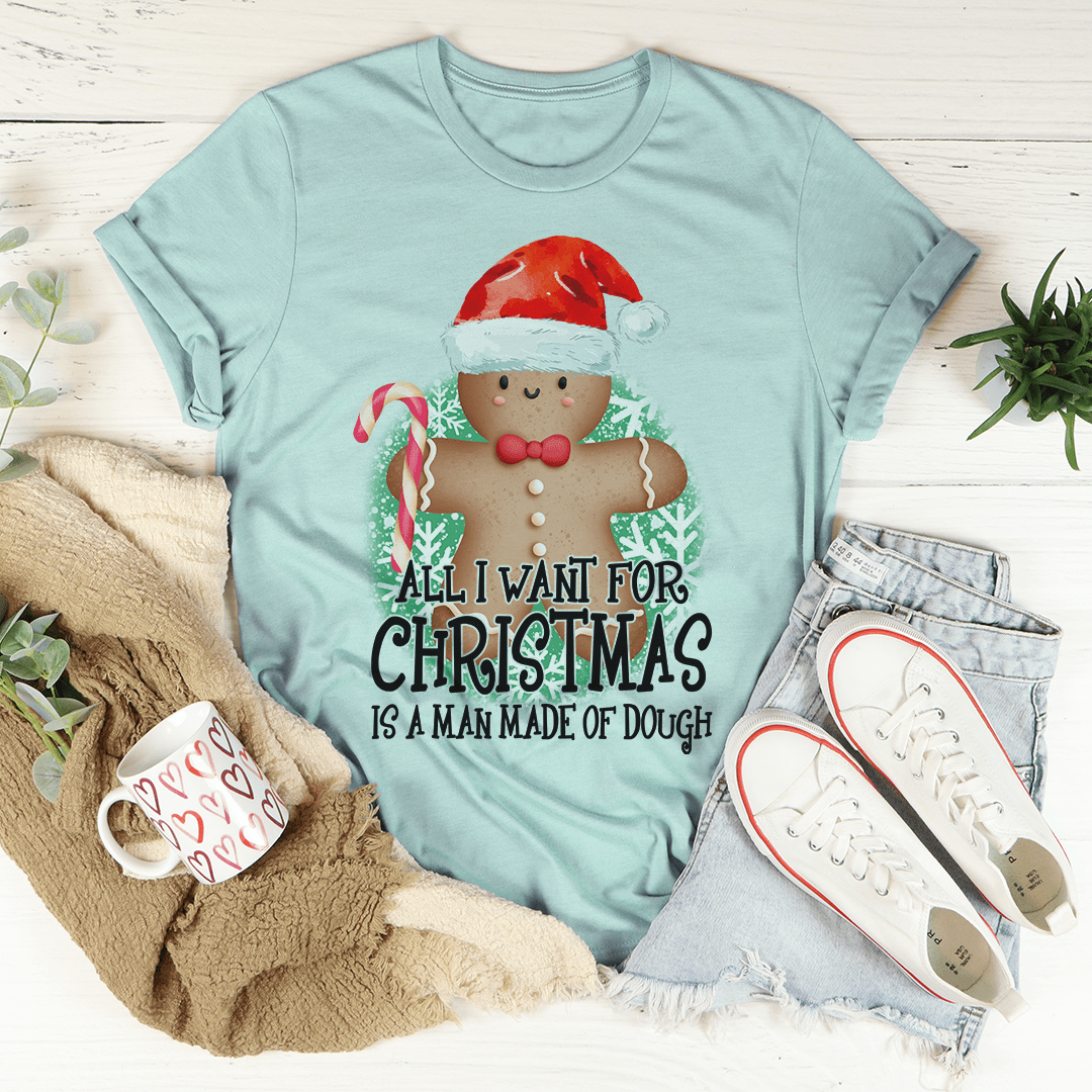 All I Want For Christmas Is A Man Made Of Dough Tee from Peachy Sunday