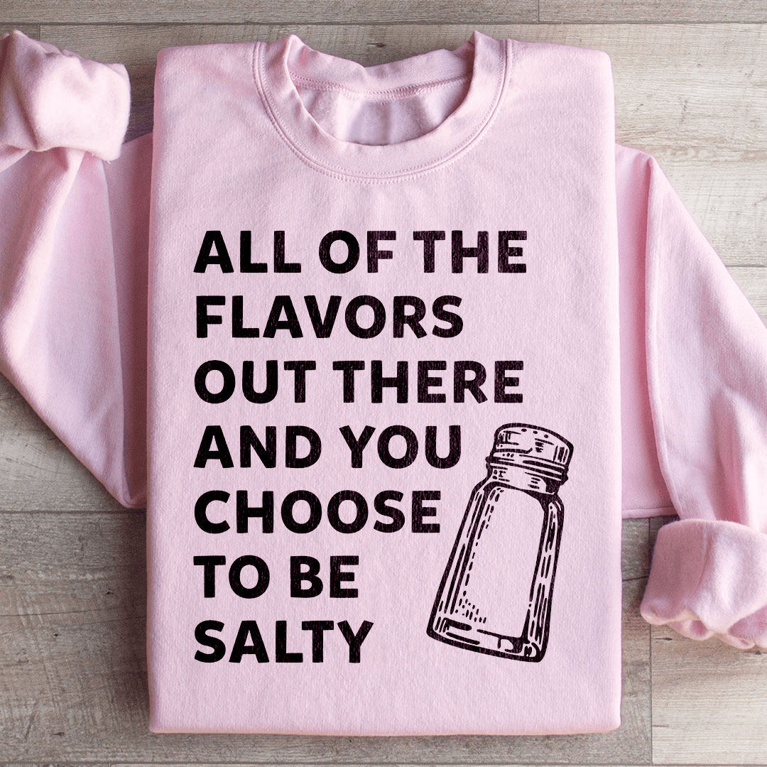 All Of The Flavors Out There And You Choose To Be Salty Sweatshirt from Peachy Sunday