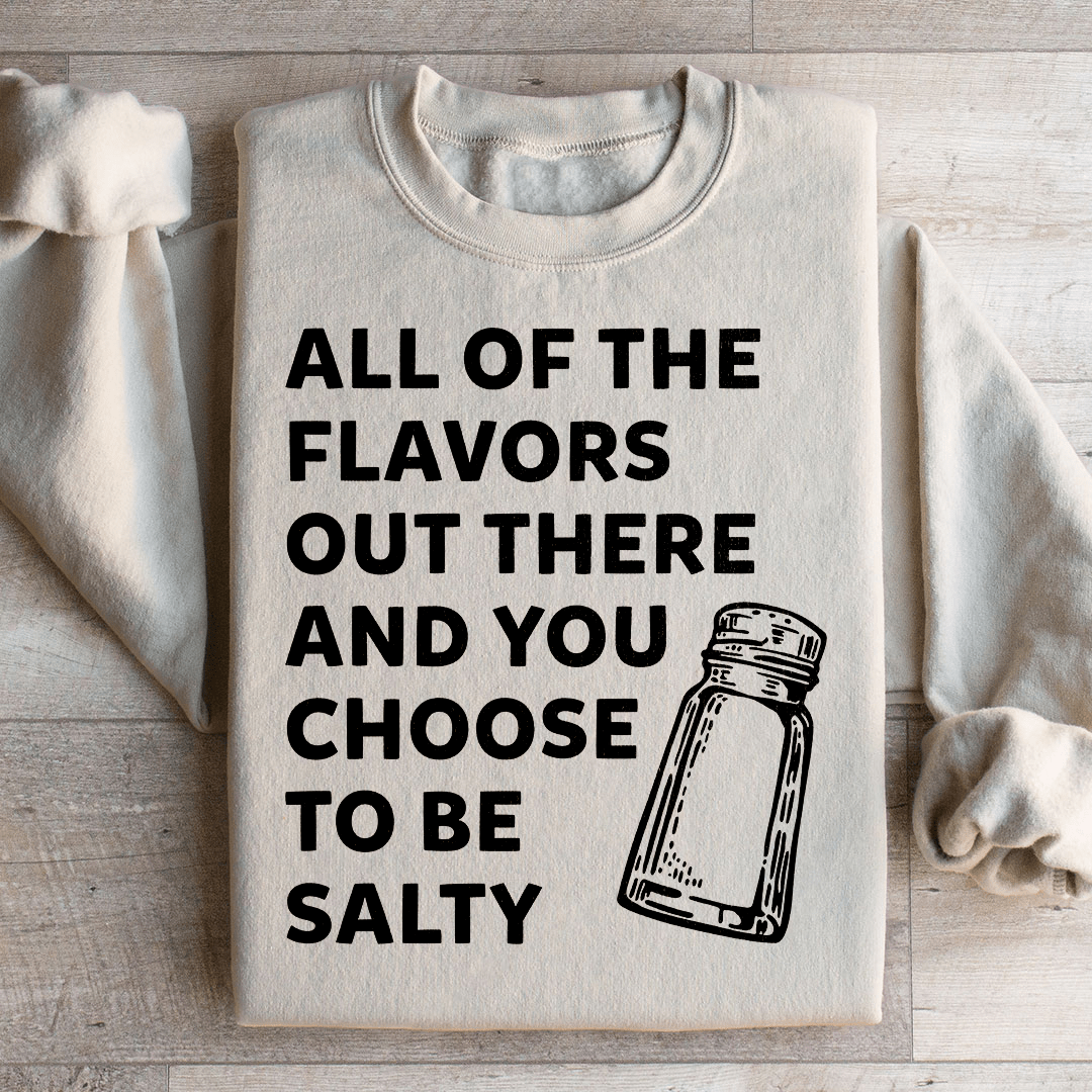 All Of The Flavors Out There And You Choose To Be Salty Sweatshirt from Peachy Sunday