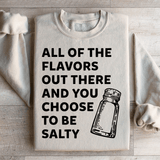 All Of The Flavors Out There And You Choose To Be Salty Sweatshirt from Peachy Sunday