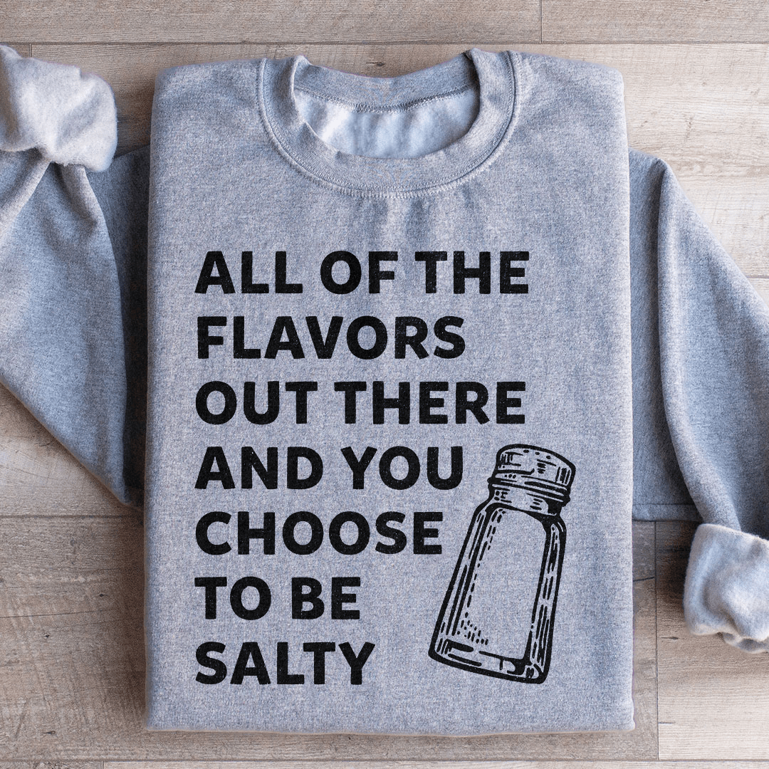 All Of The Flavors Out There And You Choose To Be Salty Sweatshirt from Peachy Sunday