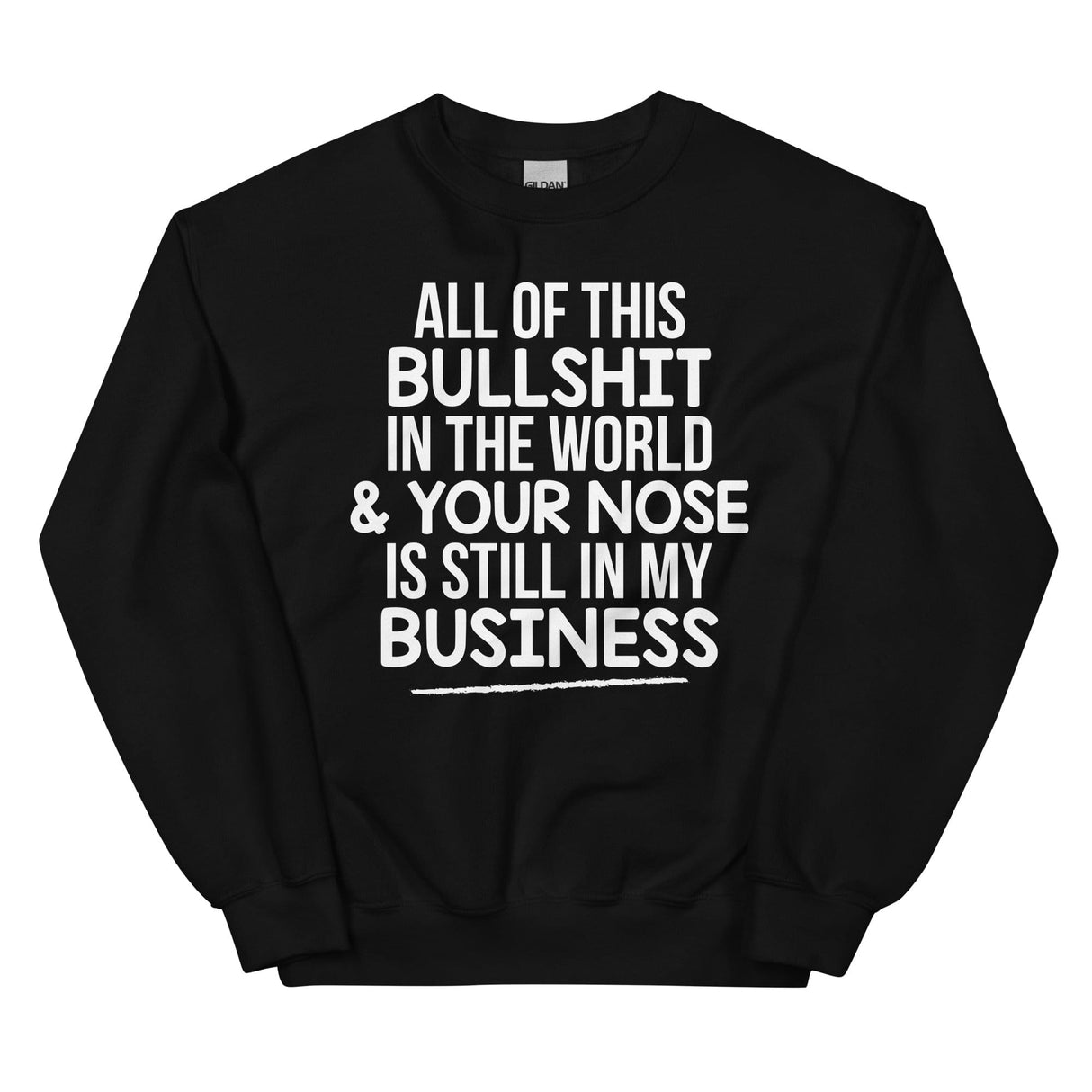 All Of This B.S In The World & Your Nose Is Still In My Business Sweatshirt from Peachy Sunday