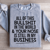 All Of This B.S In The World & Your Nose Is Still In My Business Sweatshirt from Peachy Sunday