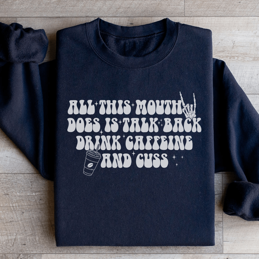 All This Mouth Does Is Talk Back Drink Caffeine And Cuss Sweatshirt from Peachy Sunday