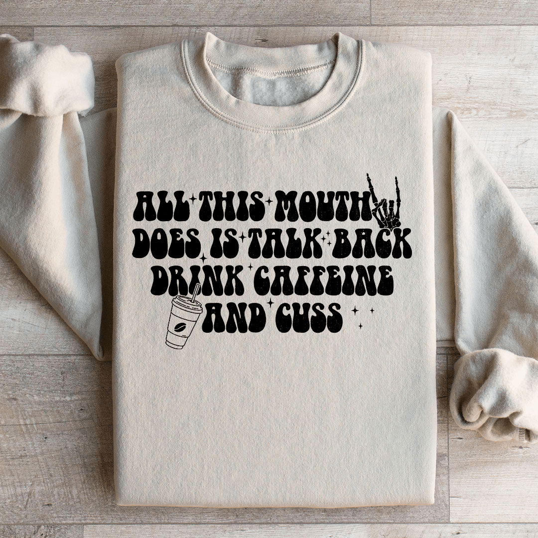 All This Mouth Does Is Talk Back Drink Caffeine And Cuss Sweatshirt from Peachy Sunday